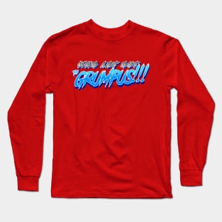 Who let out the GRUMPUS!!!! Long Sleeve T-Shirt